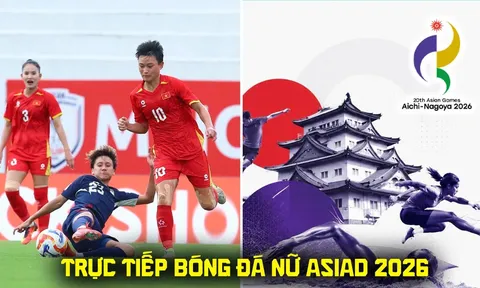 Xem trực tiếp bóng đá nữ Việt Nam vs Thái Lan ở đâu, kênh nào? Link trực tiếp bóng đá nữ ASIAD 2026 hôm nay