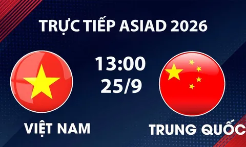 TRỰC TIẾP bóng đá Việt Nam vs Trung Quốc hôm nay 25/9 - Link xem trực tiếp ASIAD 2026 trên VTV
