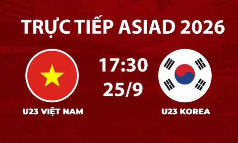 VTV6, VTVGo TRỰC TIẾP bóng đá ASIAD 2026 hôm nay 25/9 - Link xem trực tiếp U23 Việt Nam đấu Hàn Quốc