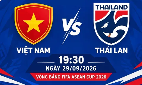 Xem trực tiếp bóng đá Việt Nam vs Thái Lan ở đâu, kênh nào? Link trực tiếp FIFA ASEAN Cup 2026 hôm nay