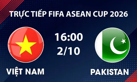 TRỰC TIẾP bóng đá Việt Nam vs Pakistan hôm nay 2/10 - Link xem FIFA ASEAN Cup 2026 trên FPTplay