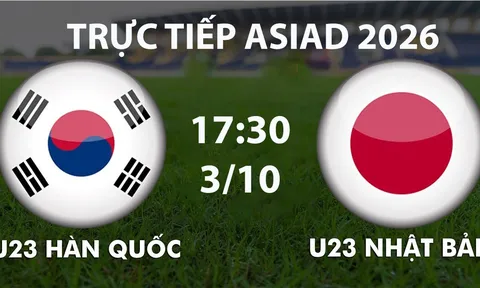 VTV6, VTVGo TRỰC TIẾP bóng đá ASIAD 2026 hôm nay 3/10 - Link xem trực tiếp U23 Nhật Bản vs U23 Hàn Quốc