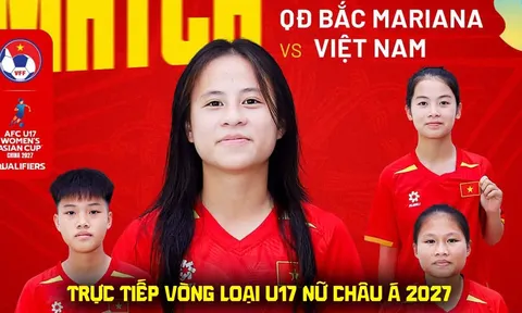 VTV6, VTV5 trực tiếp VL U17 nữ châu Á 2026? Link xem trực tiếp U17 Việt Nam vs U17 QĐ Bắc Mariana hôm nay
