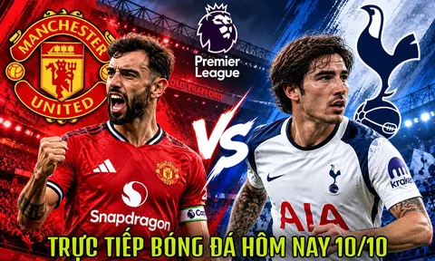 TRỰC TIẾP bóng đá Ngoại hạng Anh hôm nay 10/10 - Link xem trực tiếp Man United vs Tottenham trên FPT