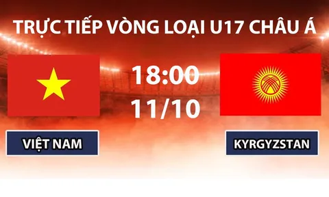 TRỰC TIẾP bóng đá U17 Việt Nam vs U17 Kyrgyzstan hôm nay 11/10- TV360 phát sóng VL U17 nữ châu Á 2027