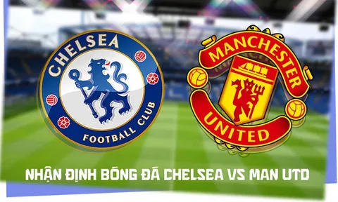 Nhận định bóng đá Chelsea vs Man Utd 19h30 ngày 31/10 - Dự đoán tỷ số Ngoại hạng Anh hôm nay