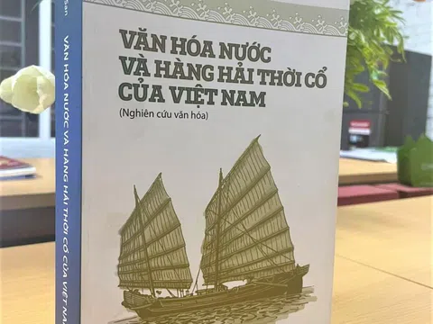 "Văn hoá nước và hàng hải thời cổ của Việt Nam": Một cuốn sách hay tiếp thêm niềm tự hào dân tộc