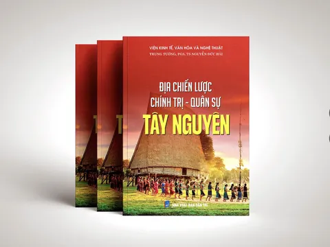 Những vấn đề đặt ra về địa chiến lược chính trị - quân sự Tây Nguyên trong sự nghiệp xây dựng và bảo vệ Tổ Quốc, đưa đất nước bước vào kỷ nguyên mới - Kỷ nguyên vươn mình của dân tộc mới