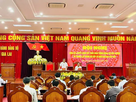 Gia Lai: 17 đảng bộ huyện, thị xã, thành phố sẽ kết thúc hoạt động