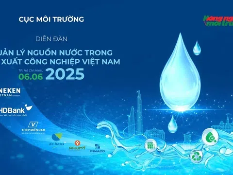Diễn đàn "Quản lý nguồn nước trong sản xuất công nghiệp Việt Nam 2025": Giải pháp xanh cho ngành công nghiệp bền vững