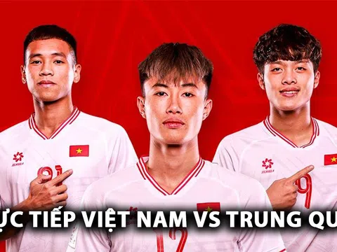 Trực tiếp U22 Việt Nam vs U22 Trung Quốc - CFA Team China 2025: Sao Việt kiều gây sốt?