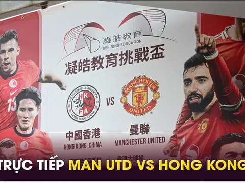 Trực tiếp bóng đá MU vs Hong Kong, 19h ngày 30/5 - Link xem trực tiếp Man Utd giao hữu FULL HD