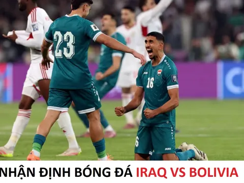 Nhận định bóng đá, dự đoán Iraq vs Bolivia - 10h00 ngày 1/4 - Vòng loại World Cup 2026 liên lục địa