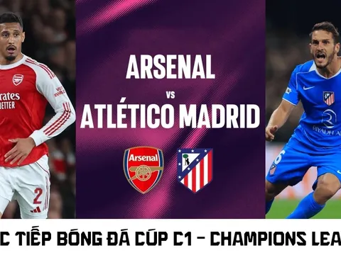 Xem trực tiếp Arsenal vs Atletico hôm nay 6/5 ở đâu, kênh nào? Link xem trực tiếp bán kết Cúp C1