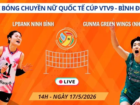 Trực tiếp bóng chuyền Gunma Green Wings vs LPBank Ninh Bình 14h ngày 17/5 - Cúp VTV9 Bình Điền 2026