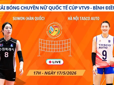 Link xem trực tiếp bóng chuyền Hà Nội Tasco vs Suwon City 17h hôm nay 17/5, Cúp VTV9 Bình Điền 2026