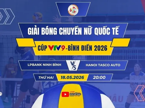 VTV trực tiếp bóng chuyền Cúp VTV9 - Bình Điền 2026 hôm nay 18/5: Ninh Bình vs Hà Nội Tasco Auto