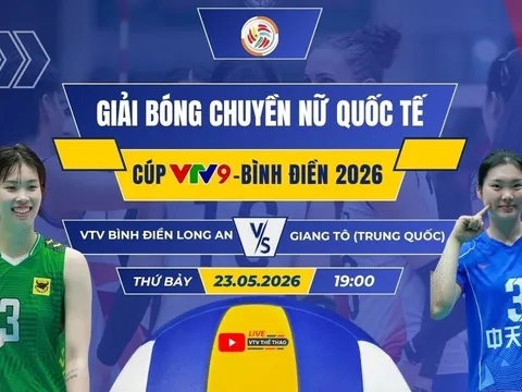 VTV trực tiếp bóng chuyền Cúp VTV9 Bình Điền 2026 hôm nay 23/5: VTV Bình Điền Long An đấu Giang Tô