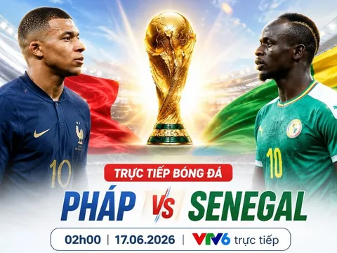 VTV trực tiếp bóng đá Pháp vs Senegal - Cập nhật link xem trực tiếp World Cup 2026 hôm nay 17/6