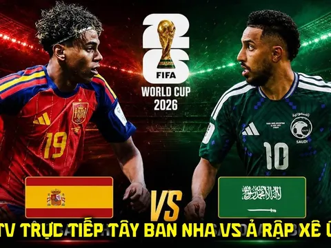 Link xem trực tiếp bóng đá Tây Ban Nha vs Ả rập Xê út - VTV6 trực tiếp World Cup 2026 hôm nay 21/6