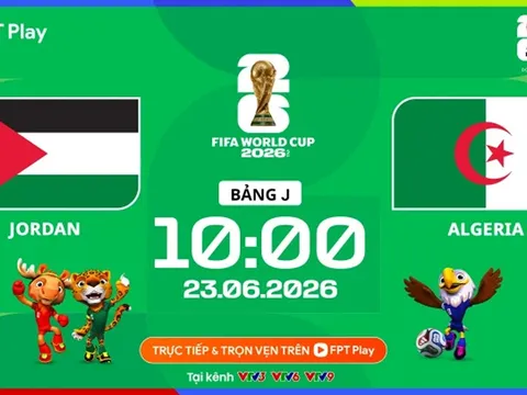 Trực tiếp bóng đá Jordan vs Algeria, 10h ngày 23/6 - Link xem trực tiếp World Cup 2026 trên VTV6 HD