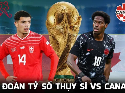 Dự đoán tỷ số Thụy Sĩ vs Canada 2h00 ngày 25/6 - Nhận định bóng đá World Cup 2026 hôm nay