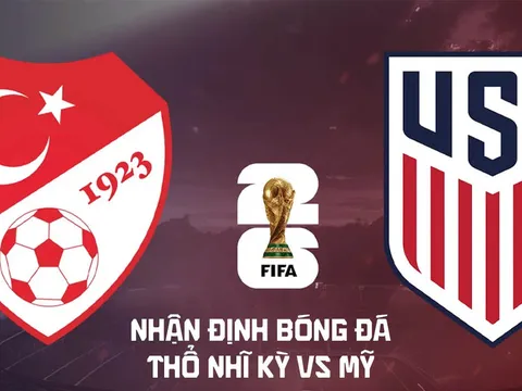 Nhận định bóng đá Thổ Nhĩ Kỳ vs Mỹ 9h ngày 26/6 - World Cup 2026: Gồng mình giành điểm số danh dự