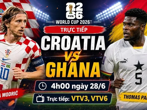 VTV trực tiếp bóng đá Croatia vs Ghana - Link xem trực tiếp World Cup 2026 hôm nay 28/6 trên VTV3