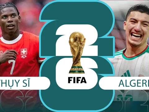 Dự đoán tỷ số, kết quả Thụy Sĩ vs Algeria, 10h ngày 3/7 - Nhận định World Cup 2026: Thần đồng Việt kiều nhận trái đắng?