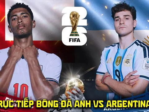 VTV3 VTV6 trực tiếp bóng đá Anh vs Argentina 2h ngày 16/7 - Link xem trực tiếp World Cup 2026 VTVGo