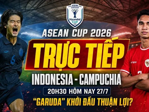 VTV trực tiếp bóng đá Indonesia vs Campuchia - Link xem trực tiếp AFF Cup 2026 hôm nay 27/7 trên VTV6
