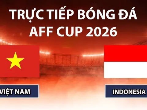 VTV5, VTV6 TRỰC TIẾP bóng đá Việt Nam vs Indonesia hôm nay 3/8 - Link xem trực tiếp AFF Cup 2026 mới nhất