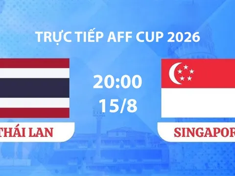 VTV6, VTVGo TRỰC TIẾP bóng đá Singapore vs Thái Lan hôm nay 15/8 - Link xem trực tiếp AFF Cup 2026 mới nhất