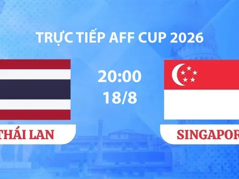 VTV6, VTV3 TRỰC TIẾP bóng đá Thái Lan vs Singapore hôm nay 18/8 - Link xem trực tiếp AFF Cup 2026 mới nhất