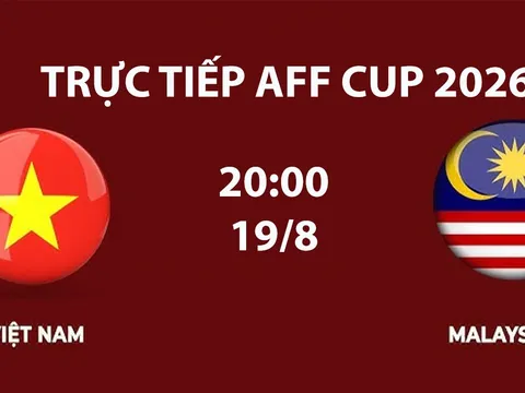 VTV6, VTV5 TRỰC TIẾP bóng đá Việt Nam vs Malaysia hôm nay 19/8 - Link xem trực tiếp AFF Cup 2026 mới nhất