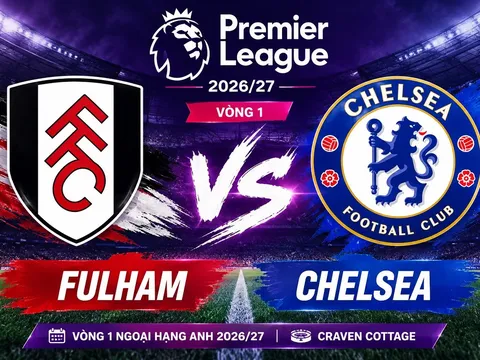 Lịch thi đấu Ngoại hạng Anh 2026/27 hôm nay 24/8: Derby London giữa Chelsea và Fulham