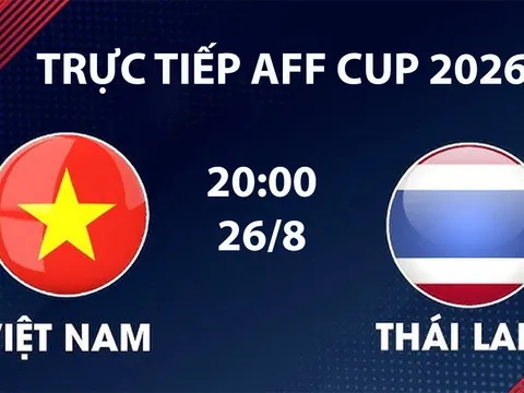 VTV6, VTVGo TRỰC TIẾP bóng đá Việt Nam vs Thái Lan hôm nay 26/8 - Link xem trực tiếp AFF Cup 2026 mới nhất