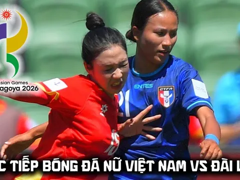 VTV trực tiếp bóng đá nữ ASIAD 2026 - Link xem trực tiếp ĐT nữ Việt Nam vs ĐT nữ Đài Loan hôm nay
