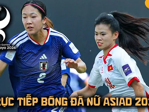 Xem trực tiếp bóng đá nữ Việt Nam vs Nhật Bản ở đâu, kênh nào? Link trực tiếp bóng đá nữ ASIAD 2026 hôm nay