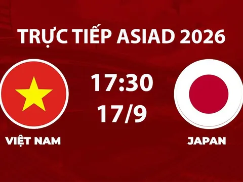 VTV6, VTV7 TRỰC TIẾP bóng đá ASIAD 2026 hôm nay 17/9 - Link xem trực tiếp tuyển Việt Nam vs Nhật Bản