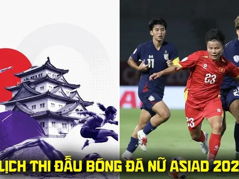 Lịch thi đấu bóng đá nữ ASIAD 2026 mới nhất 21/9: ĐT nữ Việt Nam thắng dễ, Thái Lan dừng bước sớm?
