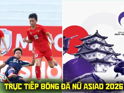 Xem trực tiếp bóng đá nữ Việt Nam vs Thái Lan ở đâu, kênh nào? Link trực tiếp bóng đá nữ ASIAD 2026 hôm nay