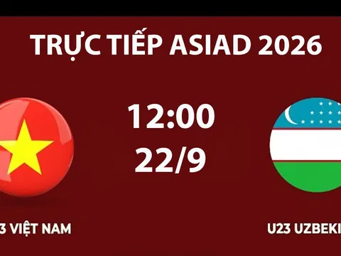 TRỰC TIẾP bóng đá U23 Việt Nam vs U23 Uzbekistan hôm nay 22/9 - Link xem trực tiếp ASIAD 2026 trên VTV