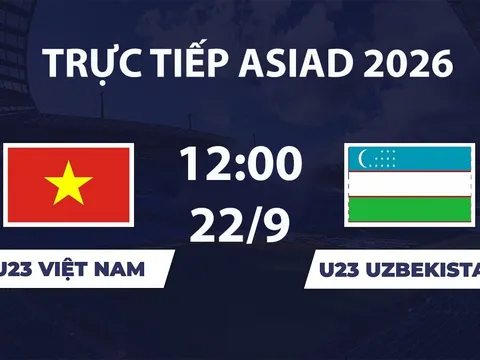 VTV6, VTVGo TRỰC TIẾP bóng đá ASIAD 2026 hôm nay 22/9 - Link xem trực tiếp U23 Việt Nam vs U23 Uzbekistan