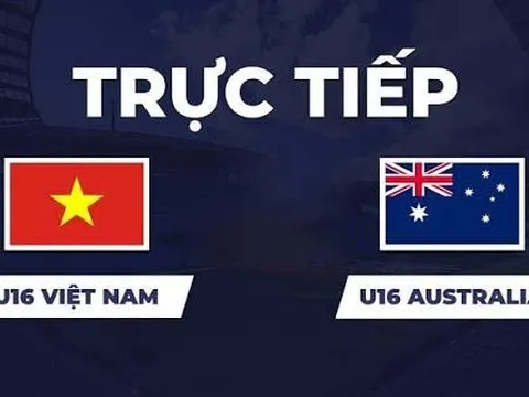 TRỰC TIẾP bóng đá U16 Việt Nam vs U16 Australia hôm nay 24/9 -Link xem trực tiếp CFA Team China 2026