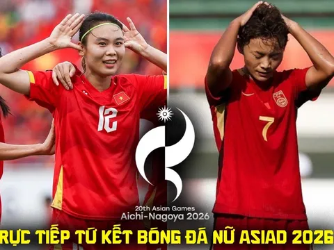Xem trực tiếp bóng đá ĐT nữ Việt Nam vs Trung Quốc ở đâu, kênh nào? Link trực tiếp tứ kết ASIAD 2026 hôm nay