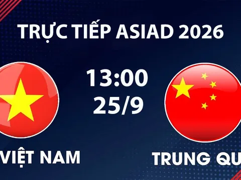 TRỰC TIẾP bóng đá Việt Nam vs Trung Quốc hôm nay 25/9 - Link xem trực tiếp ASIAD 2026 trên VTV