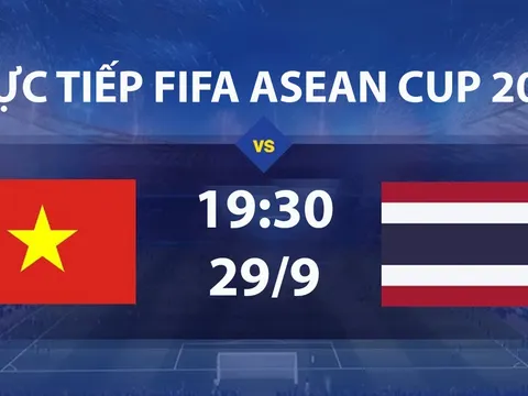 FPT TRỰC TIẾP bóng đá FIFA ASEAN Cup hôm nay 29/9 - Link xem trực tiếp tuyển Việt Nam vs Thái Lan