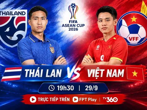 FPT trực tiếp bóng đá FIFA ASEAN Cup 2026 - Link xem trực tiếp Thái Lan vs Việt Nam trên FPT và TV360
