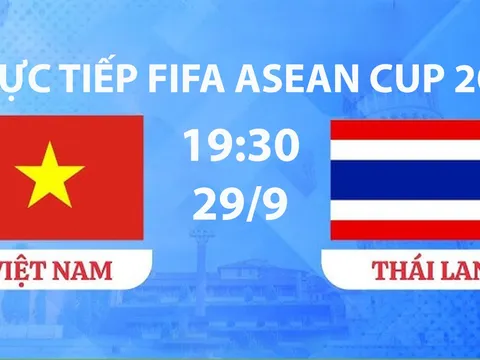 TRỰC TIẾP bóng đá Việt Nam vs Thái Lan hôm nay 29/9 -Link xem trực tiếp FIFA ASEAN Cup 2026 trên FPT